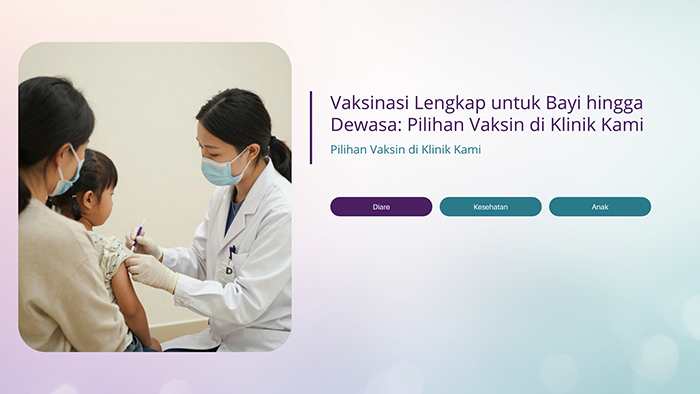 Vaksinasi Lengkap untuk Bayi hingga Dewasa: Pilihan Vaksin di Klinik Kami